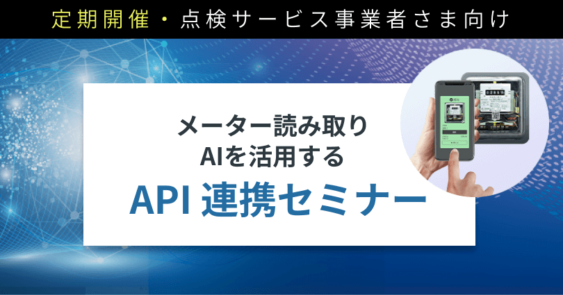 定期開催・点検サービス事業者さま向け メーターを読み取りAIを活用する API連携セミナー