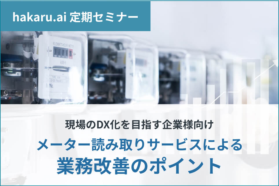 hakaru.ai 定期セミナー 現場のDX化を目指す企業様向け メーター読み取りサービスによる業務改善のポイント